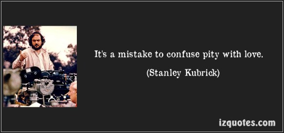 quote-it-s-a-mistake-to-confuse-pity-with-love-stanley-kubrick-105654